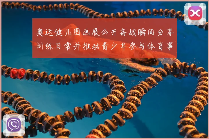 奥运健儿图画展公开备战瞬间分享训练日常并推动青少年参与体育事业