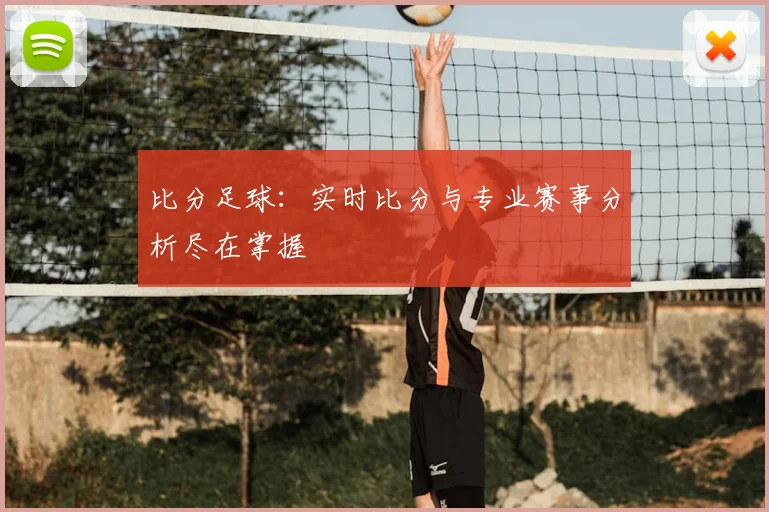比分足球：实时比分与专业赛事分析尽在掌握