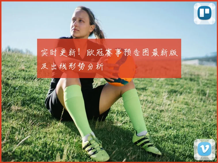 实时更新!欧冠赛事预告图最新版及出线形势分析