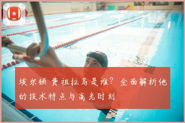 埃尔顿 费祖拉乌是谁？全面解析他的技术特点与高光时刻