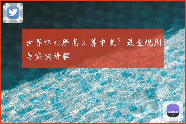 世界杯让胜怎么算中奖？最全规则与实例讲解