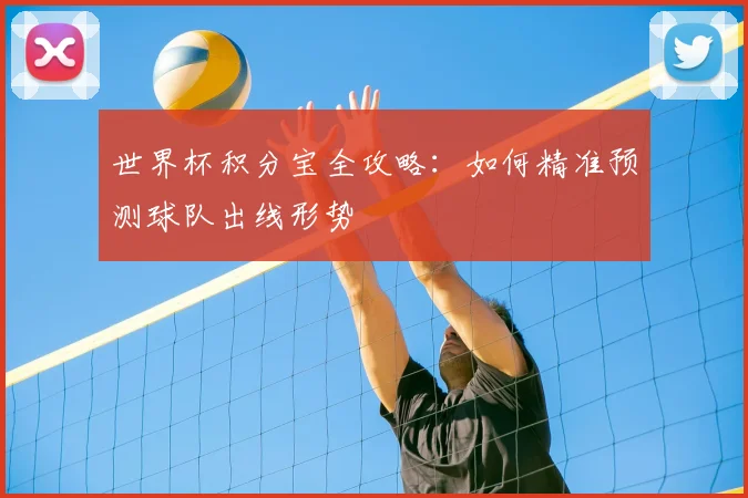 世界杯积分宝全攻略：如何精准预测球队出线形势
