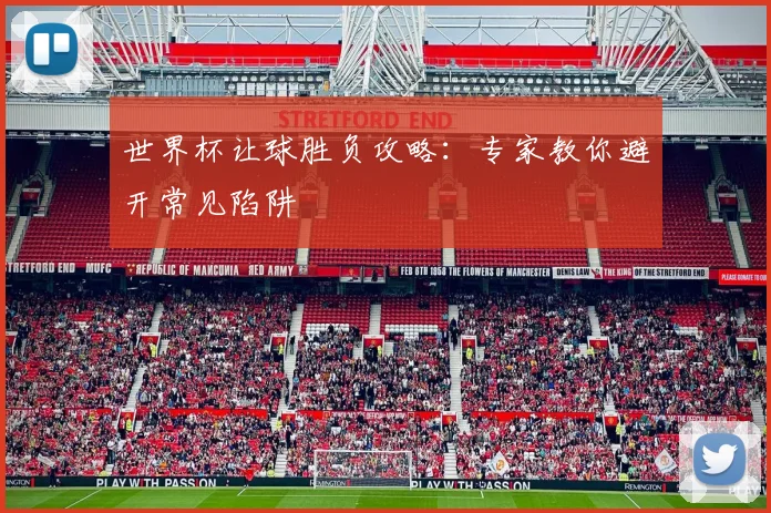 世界杯让球胜负攻略：专家教你避开常见陷阱